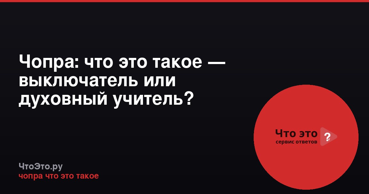 Чопра: что это такое — выключатель или духовный учитель?