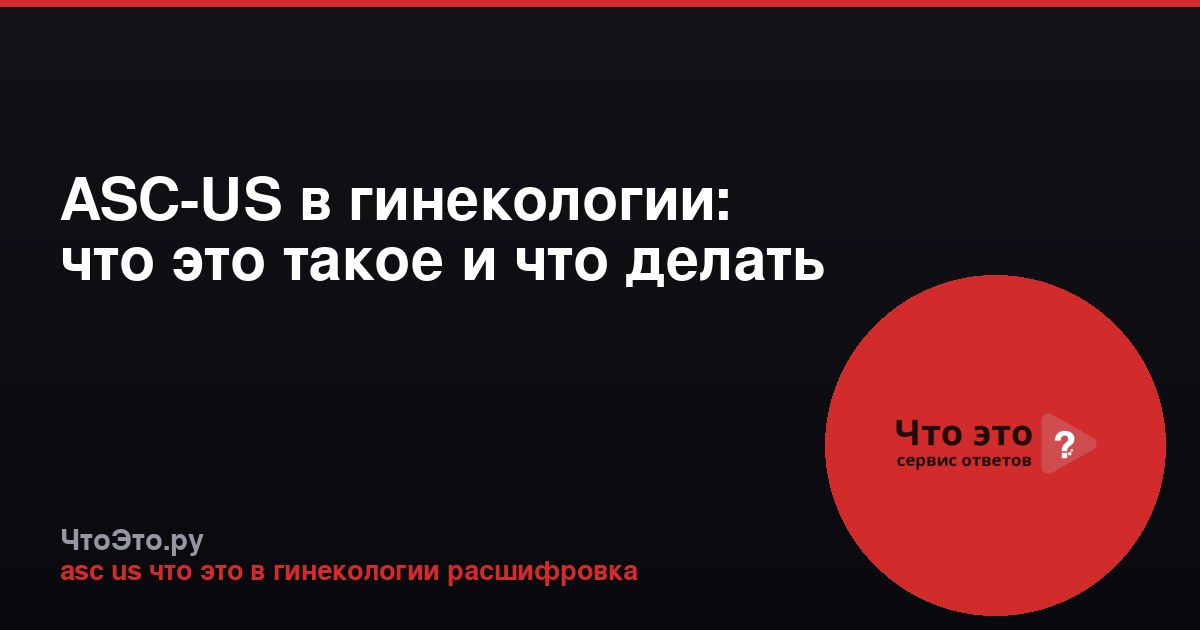 ASC-US в гинекологии: что это такое и что делать