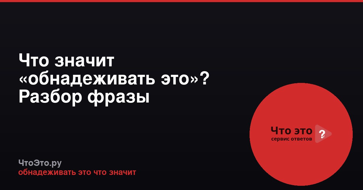 Что значит «обнадеживать это»? Разбор фразы