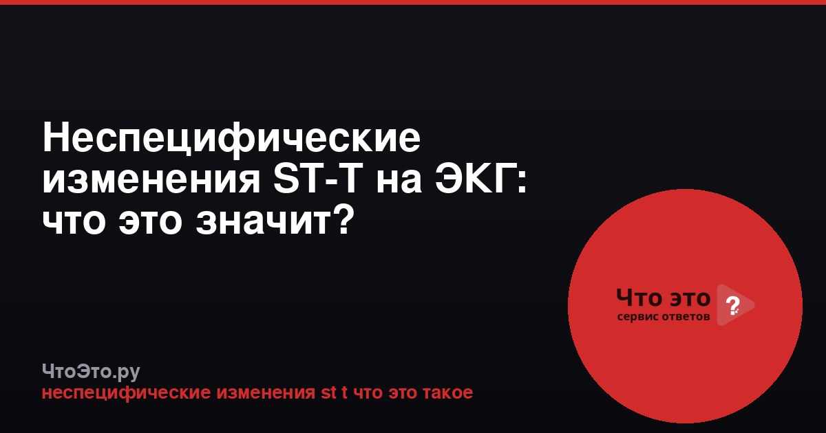Неспецифические изменения ST-T на ЭКГ: что это значит?