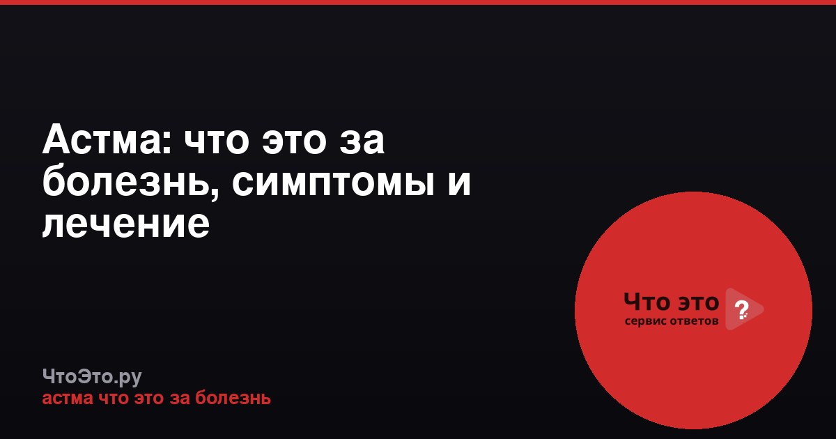 Астма: что это за болезнь, симптомы и лечение