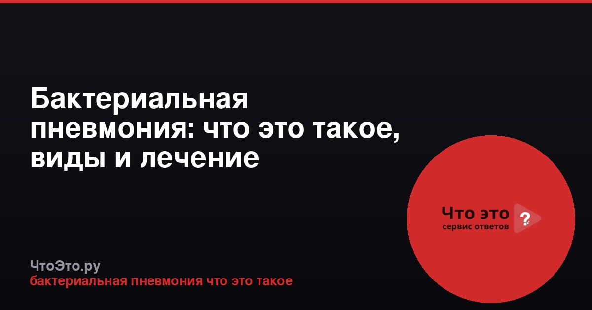 Бактериальная пневмония: что это такое, виды и лечение