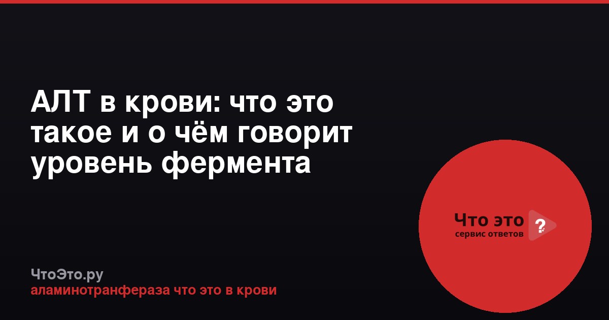 АЛТ в крови: что это такое и о чём говорит уровень фермента