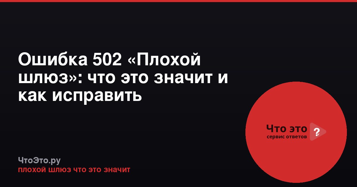 Ошибка 502 «Плохой шлюз»: что это значит и как исправить