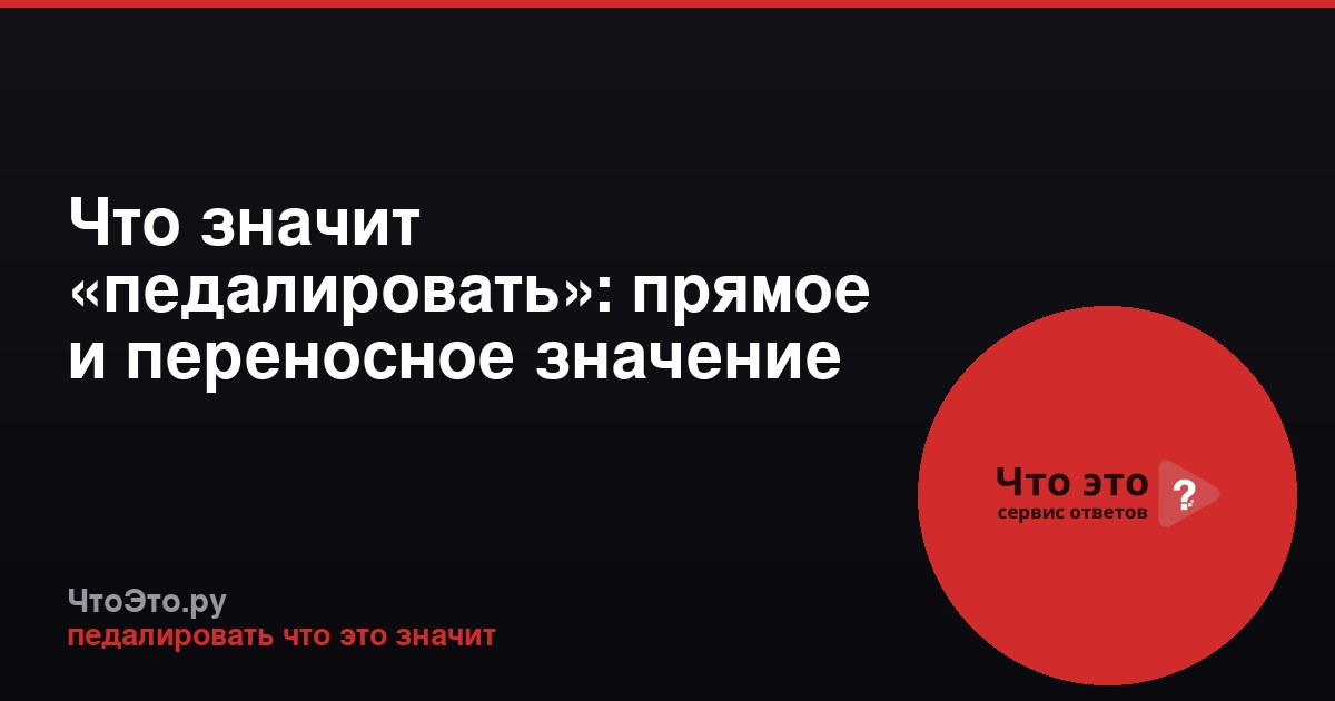Что значит «педалировать»: прямое и переносное значение