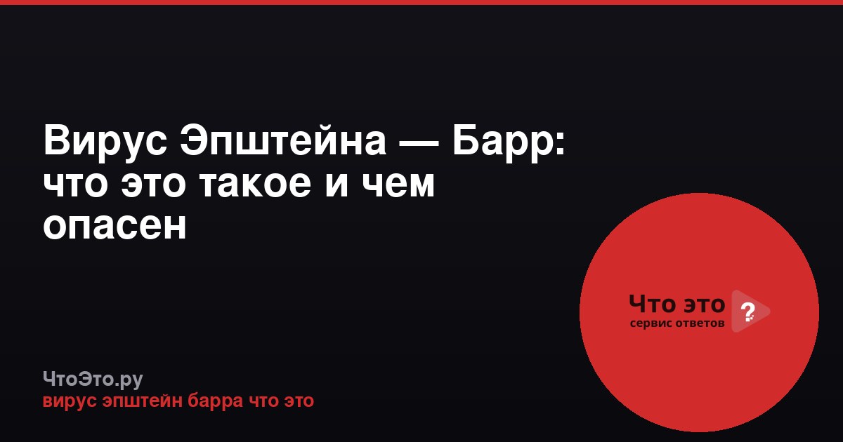 Вирус Эпштейна — Барр: что это такое и чем опасен