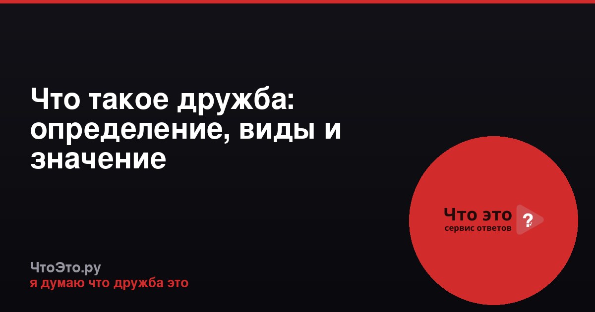 Что такое дружба: определение, виды и значение