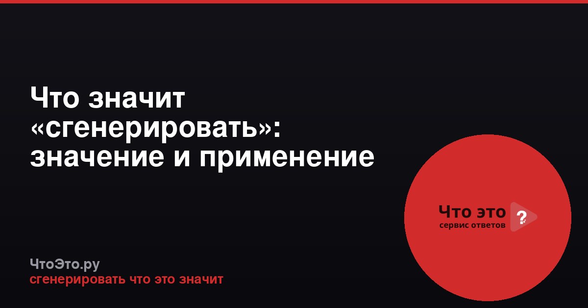 Что значит «сгенерировать»: значение и применение