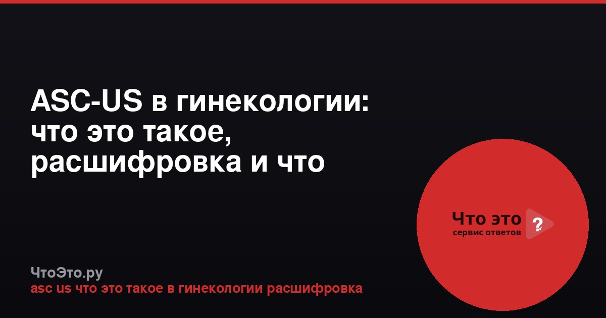 ASC-US в гинекологии: что это такое, расшифровка и что делать