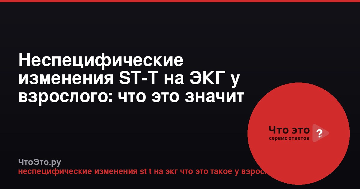 Неспецифические изменения ST-T на ЭКГ у взрослого: что это значит