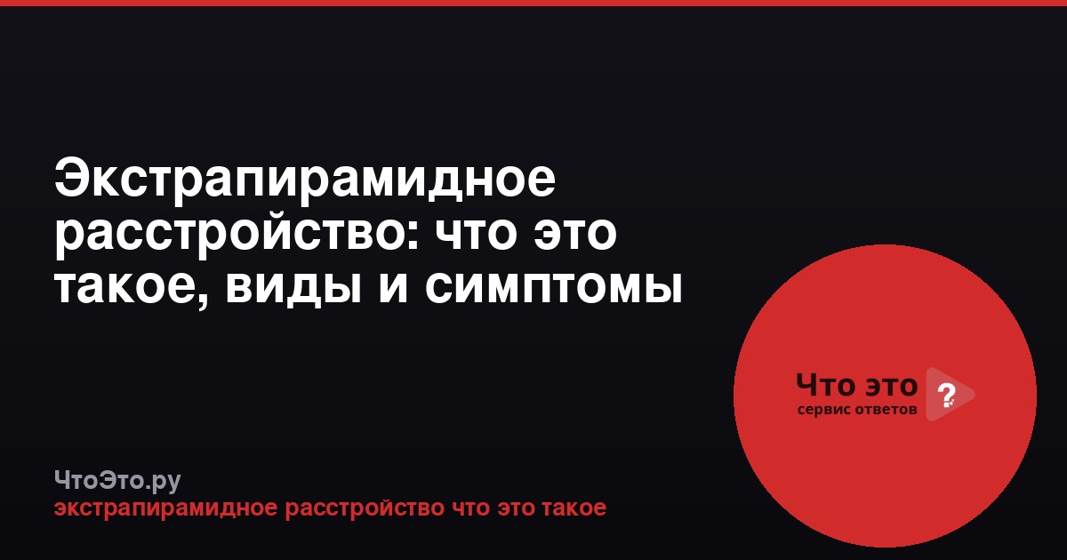 Экстрапирамидное расстройство: что это такое, виды и симптомы
