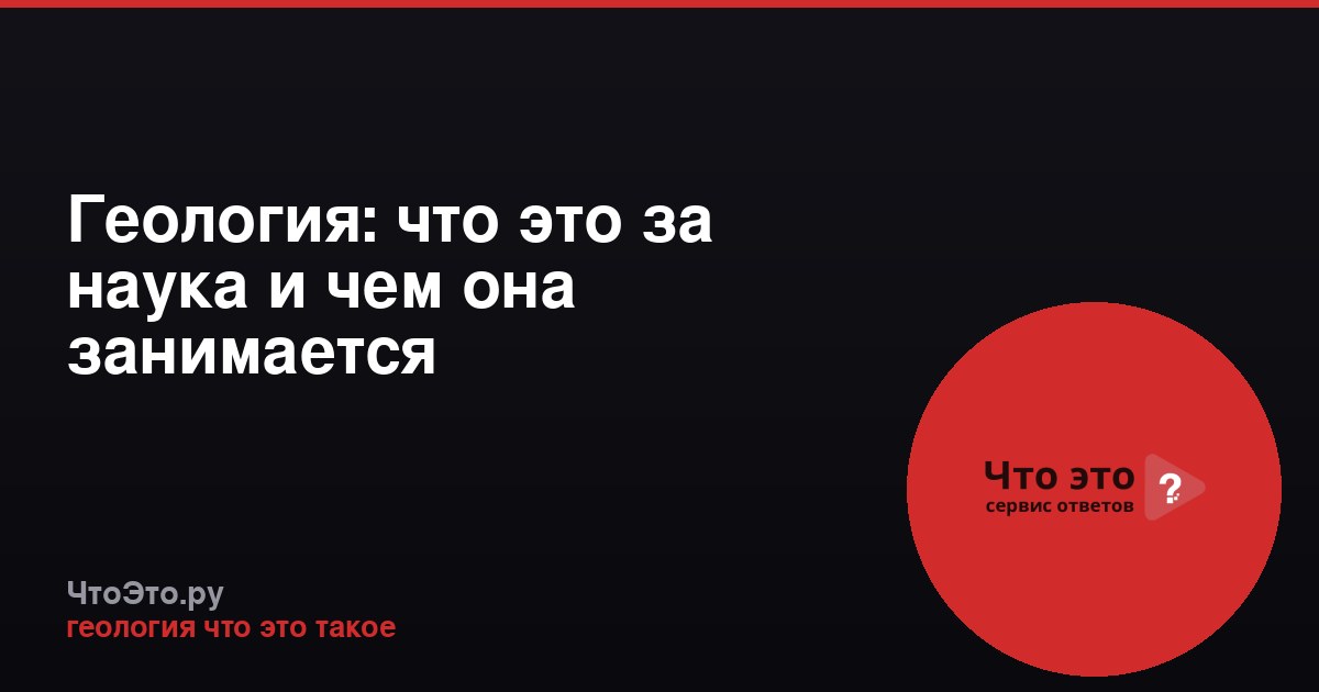 Геология: что это за наука и чем она занимается