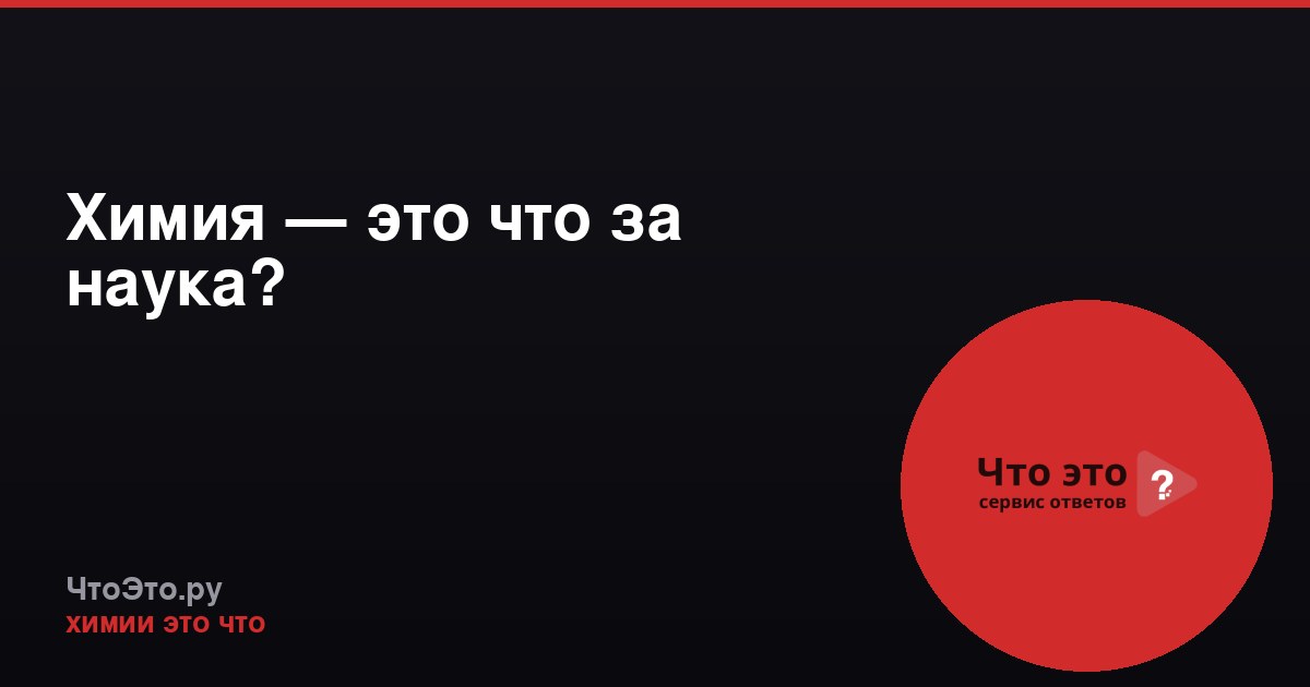 Химия — это что за наука?