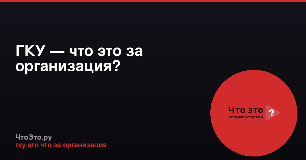 ГКУ — что это за организация?
