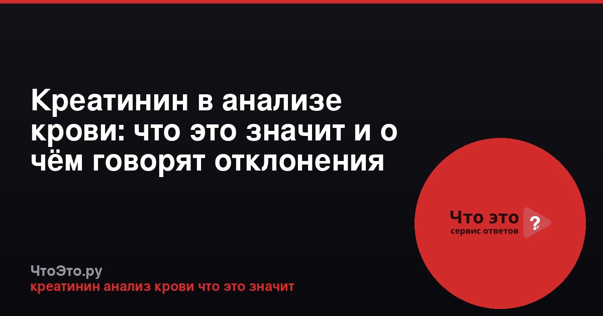 Креатинин в анализе крови: что это значит и о чём говорят отклонения