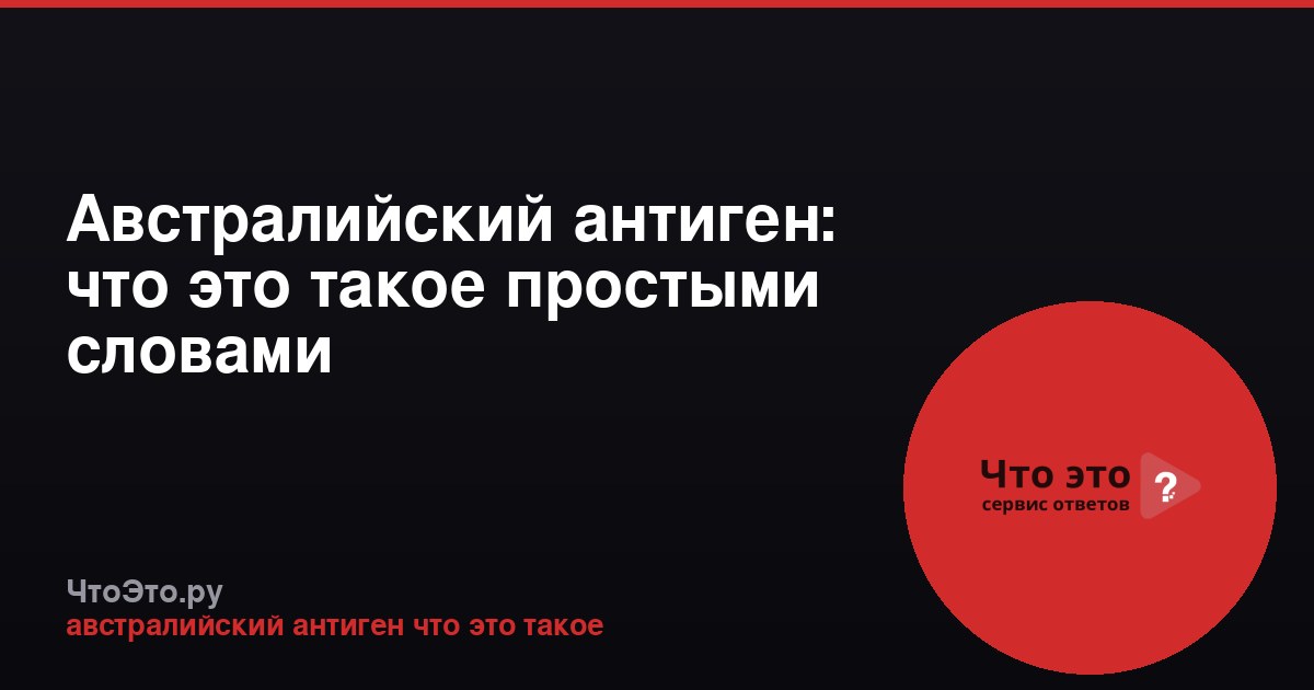 Австралийский антиген: что это такое простыми словами