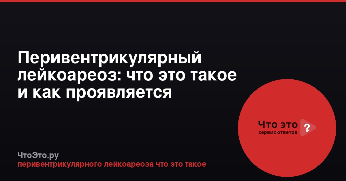 Перивентрикулярный лейкоареоз: что это такое и как проявляется