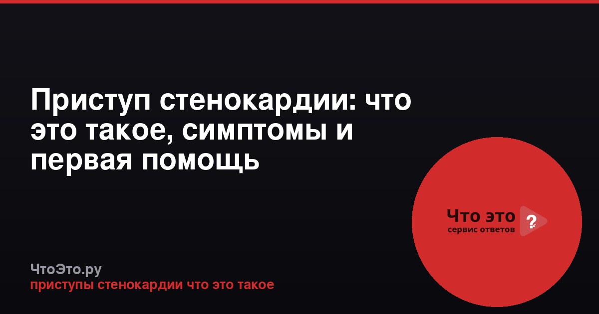 Приступ стенокардии: что это такое, симптомы и первая помощь
