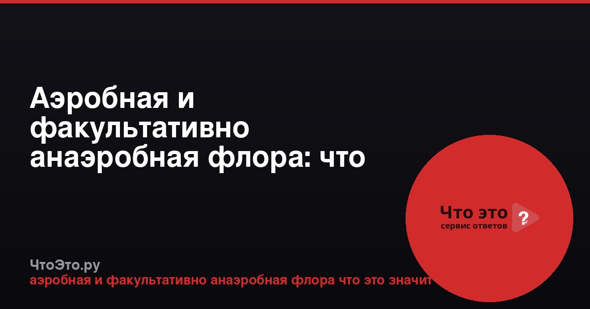 Аэробная и факультативно анаэробная флора: что это значит