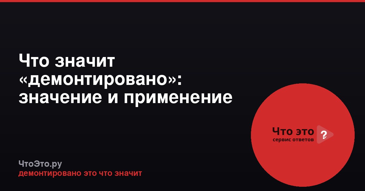 Что значит «демонтировано»: значение и применение термина