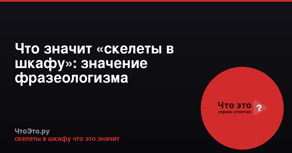 Что значит «скелеты в шкафу»: значение фразеологизма