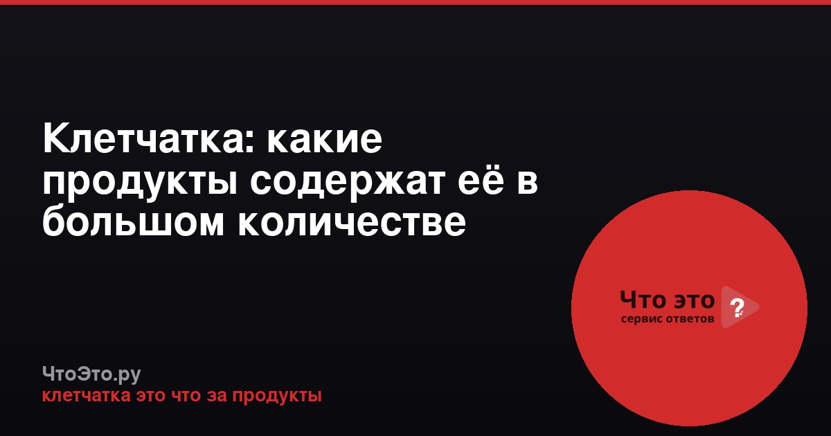 Клетчатка: какие продукты содержат её в большом количестве