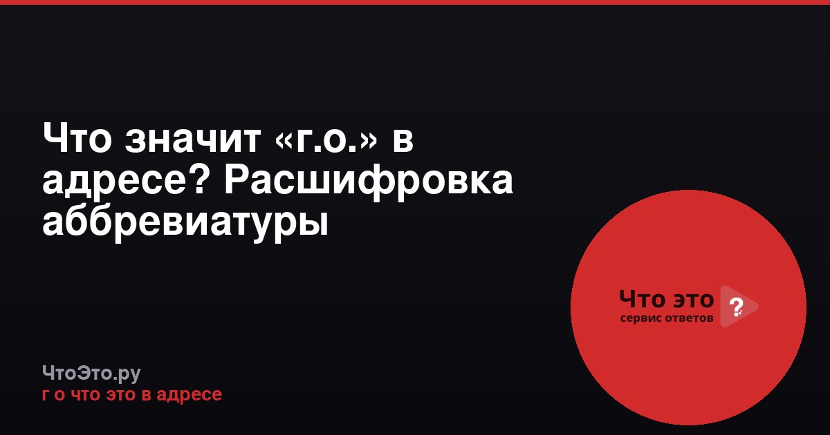 Что значит «г.о.» в адресе? Расшифровка аббревиатуры