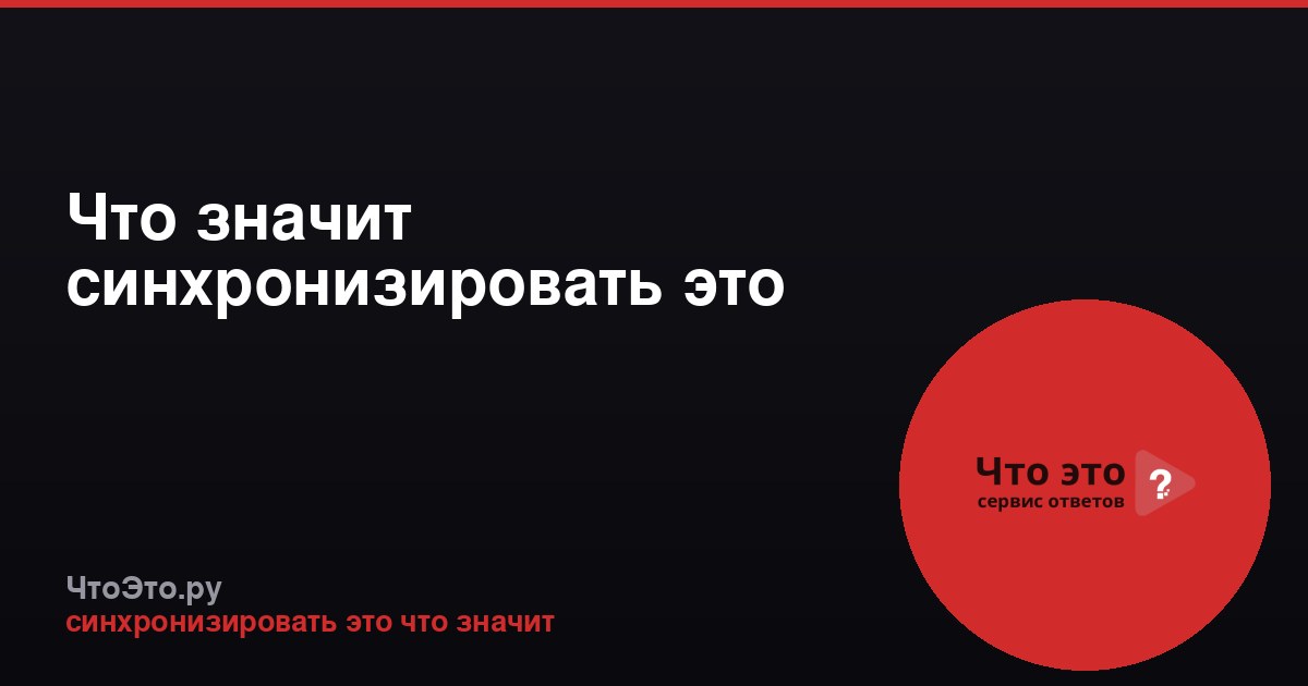 Что значит синхронизировать это