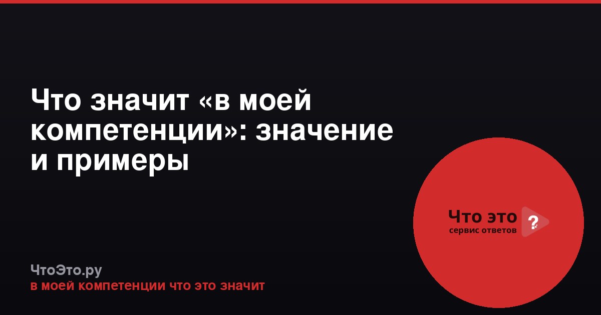 Что значит «в моей компетенции»: значение и примеры