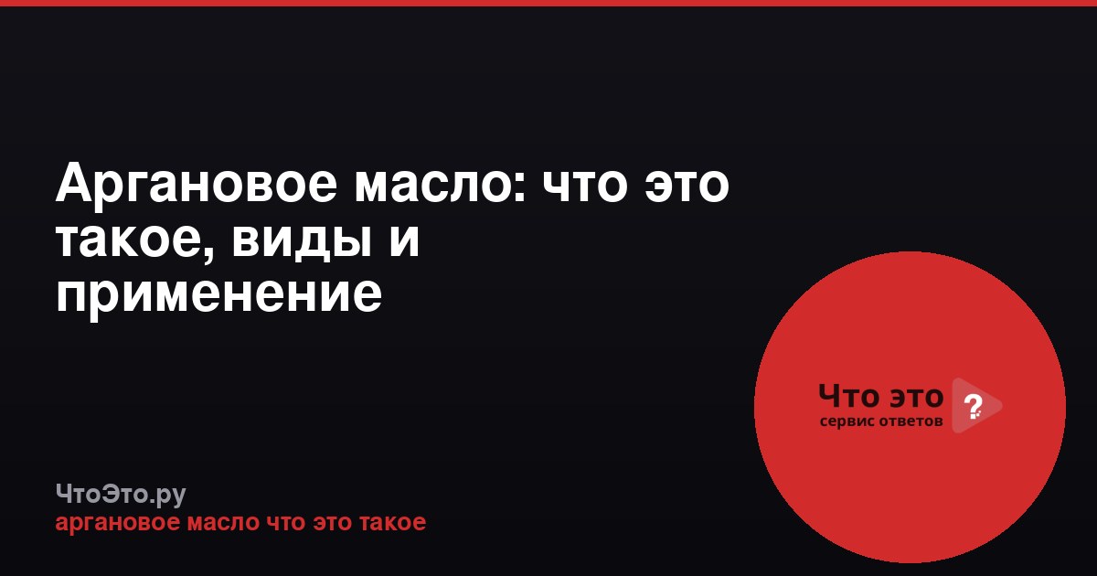 Аргановое масло: что это такое, виды и применение