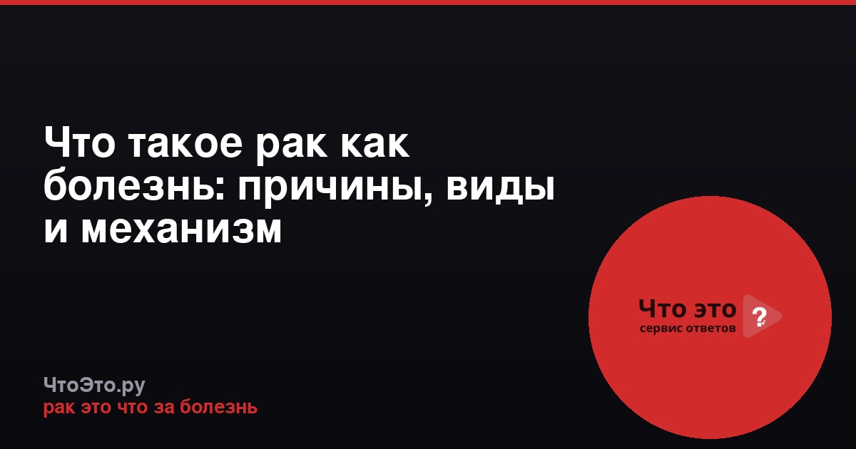 Что такое рак как болезнь: причины, виды и механизм