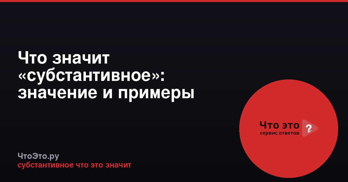 Что значит «субстантивное»: значение и примеры
