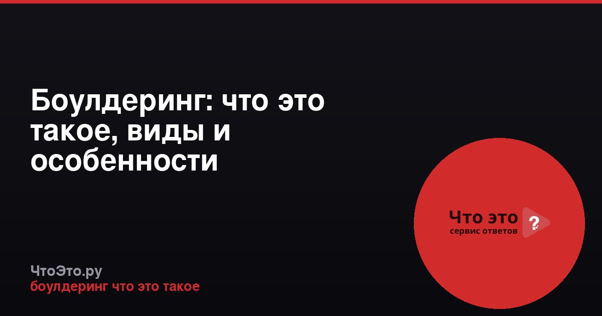 Боулдеринг: что это такое, виды и особенности