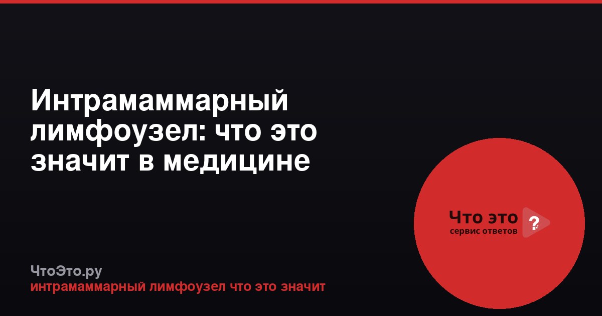 Интрамаммарный лимфоузел: что это значит в медицине