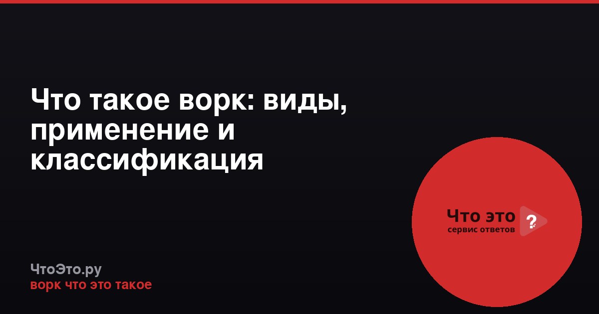 Что такое ворк: виды, применение и классификация