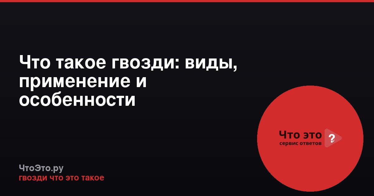 Что такое гвозди: виды, применение и особенности