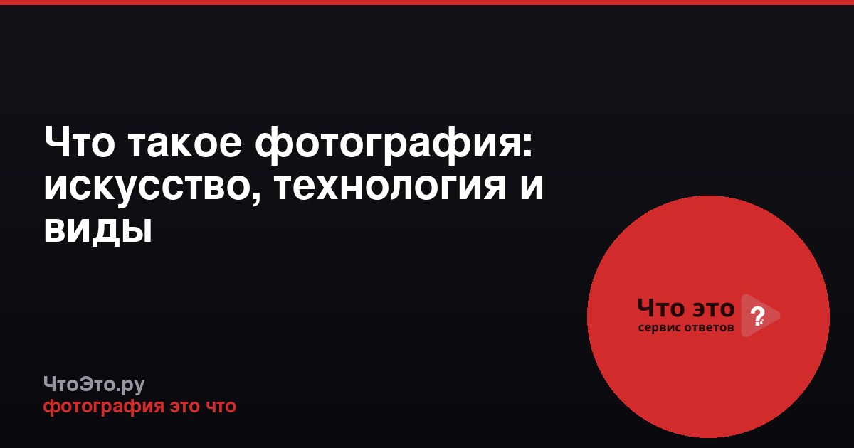 Что такое фотография: искусство, технология и виды