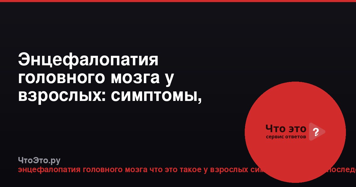 Энцефалопатия головного мозга у взрослых: симптомы, лечение, последствия