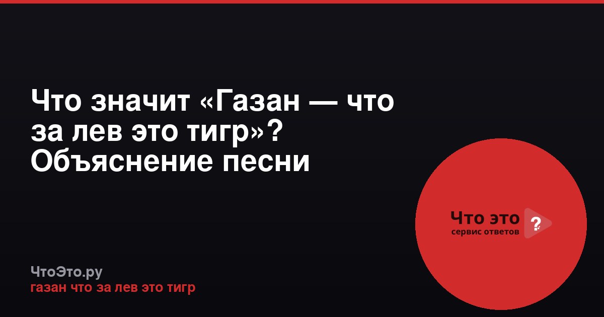 Что значит «Газан — что за лев это тигр»? Объяснение песни