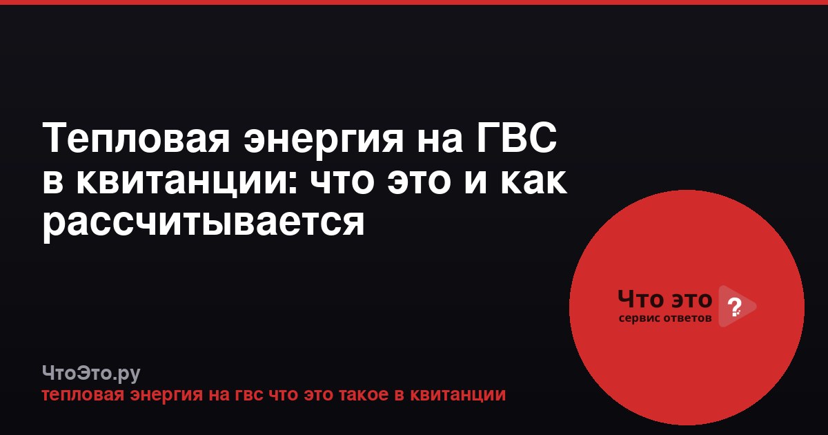 Тепловая энергия на ГВС в квитанции: что это и как рассчитывается