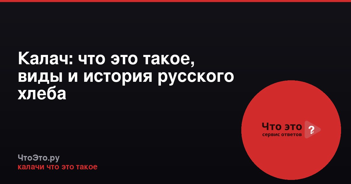 Калач: что это такое, виды и история русского хлеба
