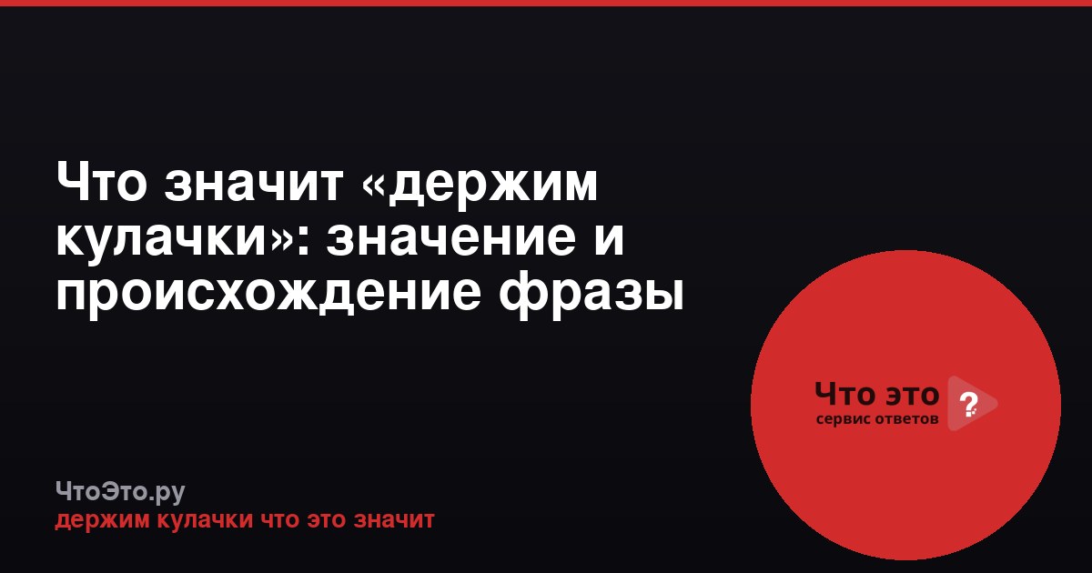 Что значит «держим кулачки»: значение и происхождение фразы