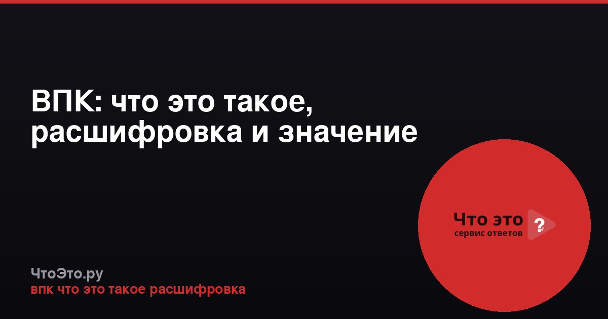 ВПК: что это такое, расшифровка и значение