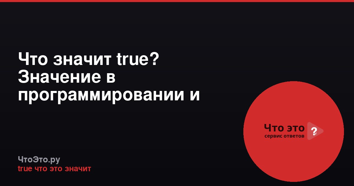 Что значит true? Значение в программировании и логике