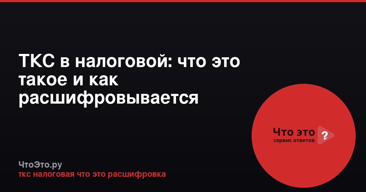 ТКС в налоговой: что это такое и как расшифровывается