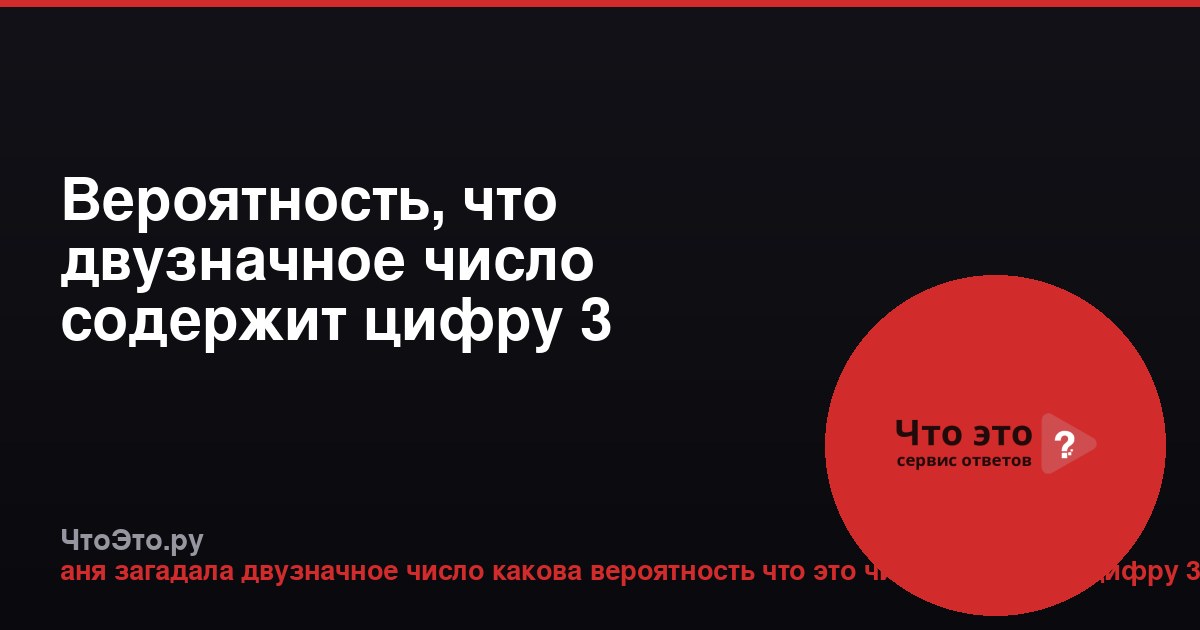 Вероятность, что двузначное число содержит цифру 3