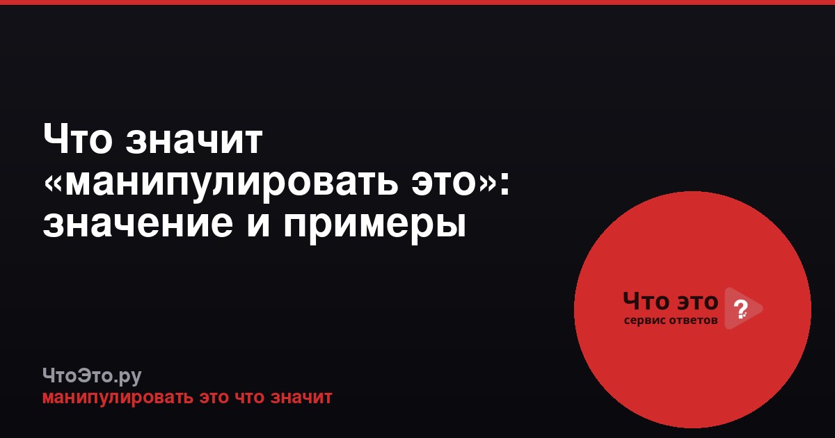 Что значит «манипулировать это»: значение и примеры