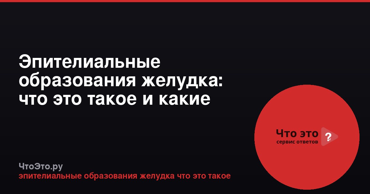 Эпителиальные образования желудка: что это такое и какие бывают
