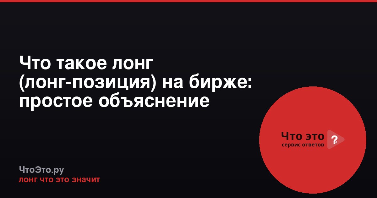 Что такое лонг (лонг-позиция) на бирже: простое объяснение