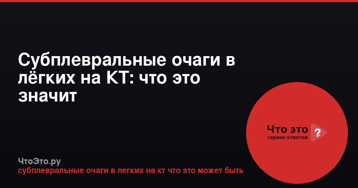 Субплевральные очаги в лёгких на КТ: что это значит
